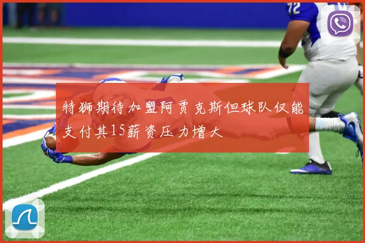 特狮期待加盟阿贾克斯但球队仅能支付其15薪资压力增大